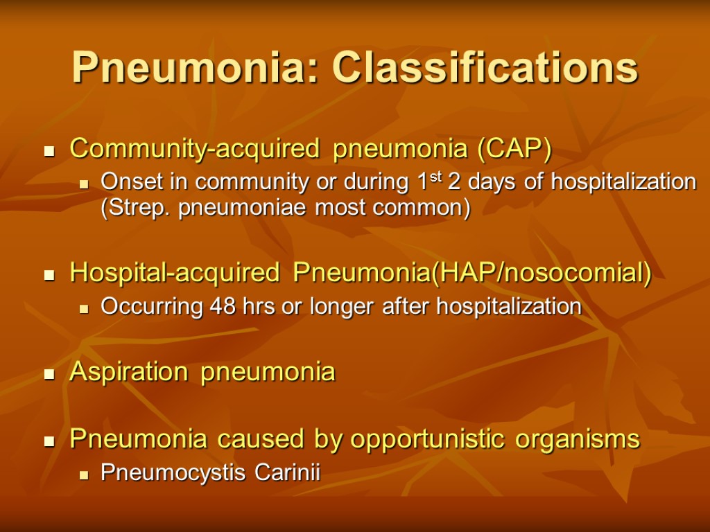 Pneumonia: Classifications Community-acquired pneumonia (CAP) Onset in community or during 1st 2 days of